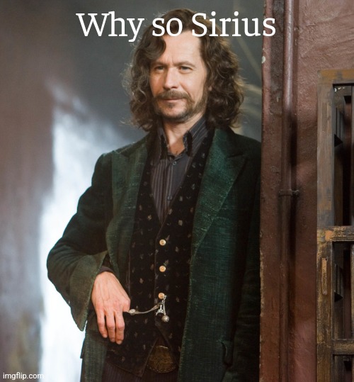 Why so Sirius | made w/ Imgflip meme maker