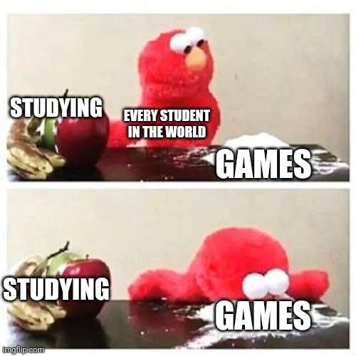 every student in the world be like: | STUDYING; EVERY STUDENT IN THE WORLD; GAMES; STUDYING; GAMES | image tagged in elmo cocaine | made w/ Imgflip meme maker