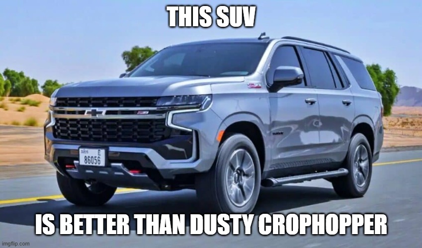 SUV | THIS SUV; IS BETTER THAN DUSTY CROPHOPPER | image tagged in suv | made w/ Imgflip meme maker