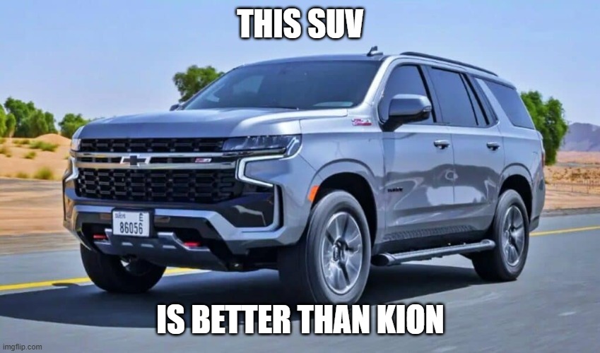 SUV | THIS SUV; IS BETTER THAN KION | image tagged in suv | made w/ Imgflip meme maker