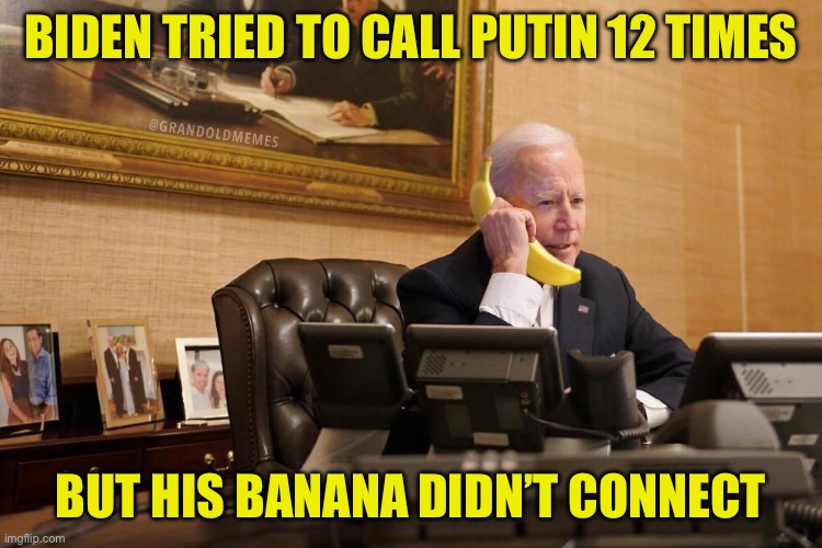 Biden Calls Hunter | BIDEN TRIED TO CALL PUTIN 12 TIMES BUT HIS BANANA DIDN’T CONNECT | image tagged in biden calls hunter | made w/ Imgflip meme maker