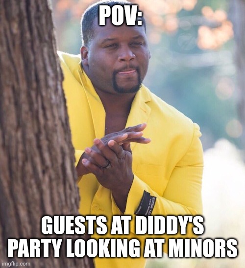 Freak off | POV:; GUESTS AT DIDDY'S PARTY LOOKING AT MINORS | image tagged in black guy hiding behind tree,memes,diddy,freak out,funny | made w/ Imgflip meme maker