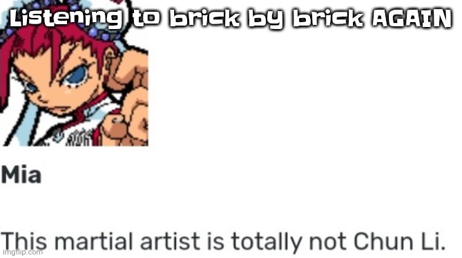 The | Listening to brick by brick AGAIN | image tagged in british chun li | made w/ Imgflip meme maker