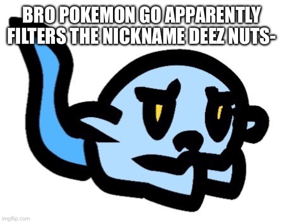 I WAS TRYNA NAME MY RHYDON “DEEZ NUTS” AND- | BRO POKEMON GO APPARENTLY FILTERS THE NICKNAME DEEZ NUTS- | image tagged in upset hoplash | made w/ Imgflip meme maker