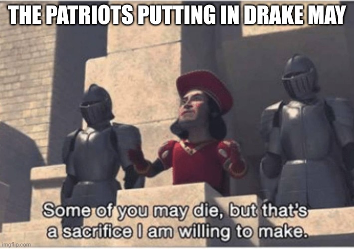 Offensive line = ? | THE PATRIOTS PUTTING IN DRAKE MAY | image tagged in some of you may die but that's a sacrifice i am willing to make | made w/ Imgflip meme maker