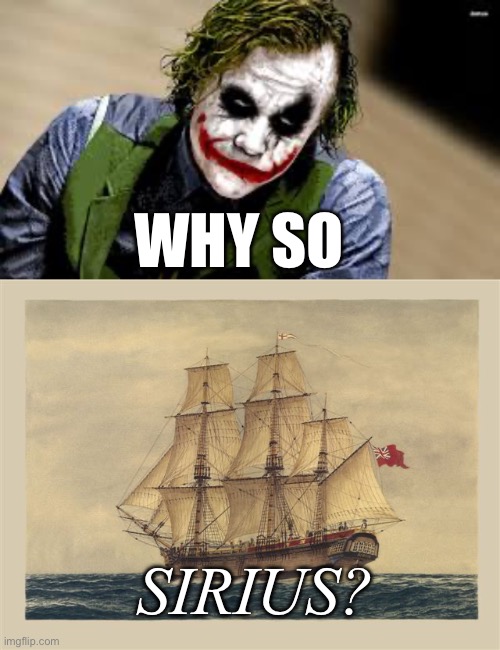 HMS Sirius | WHY SO; SIRIUS? | image tagged in why so serious,ship,queen,navy | made w/ Imgflip meme maker