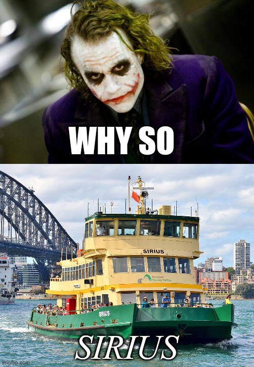 Sirius ferry | WHY SO; SIRIUS | image tagged in why so serious joker,sirius black,ferry,ship | made w/ Imgflip meme maker