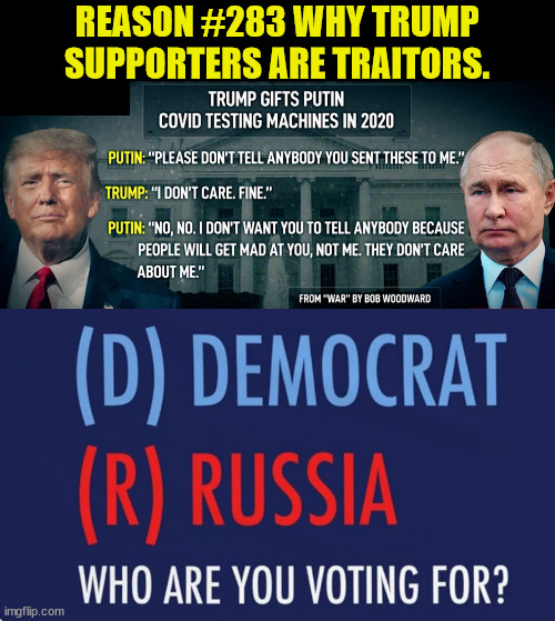 Maybe Trump was paying back the favor for the 2016 election. | REASON #283 WHY TRUMP SUPPORTERS ARE TRAITORS. | image tagged in putin,traitor,insurrection,russia,trump the communist | made w/ Imgflip meme maker