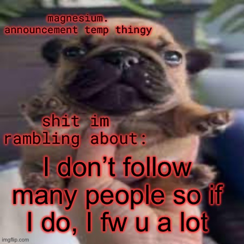 pug temp | I don’t follow many people so if I do, I fw u a lot | image tagged in pug temp | made w/ Imgflip meme maker