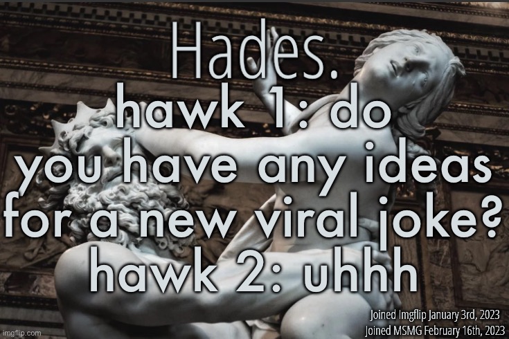 Those who know: | hawk 1: do you have any ideas for a new viral joke?
hawk 2: uhhh | image tagged in silver announcement template 12 0 template | made w/ Imgflip meme maker