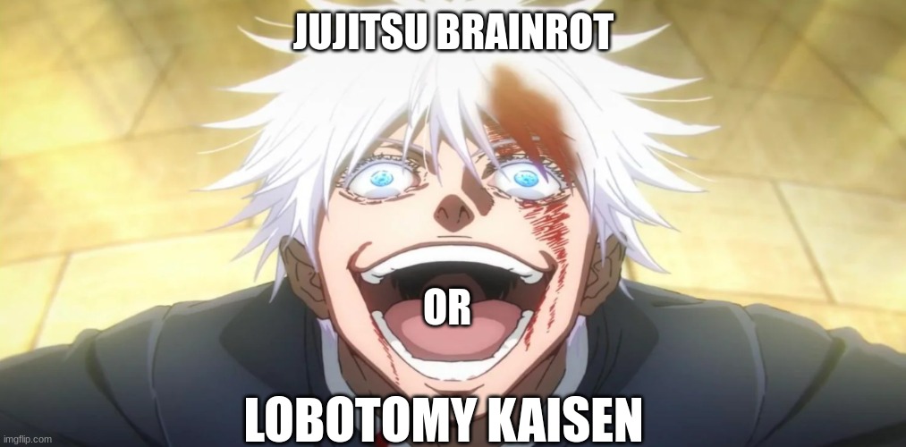 Gojo insane | JUJITSU BRAINROT OR LOBOTOMY KAISEN | image tagged in gojo insane | made w/ Imgflip meme maker