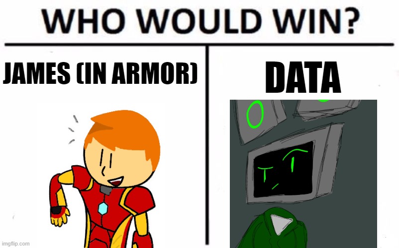 i'm not gonna be biased, so I think it's anyone's game here | JAMES (IN ARMOR); DATA | image tagged in memes,who would win | made w/ Imgflip meme maker