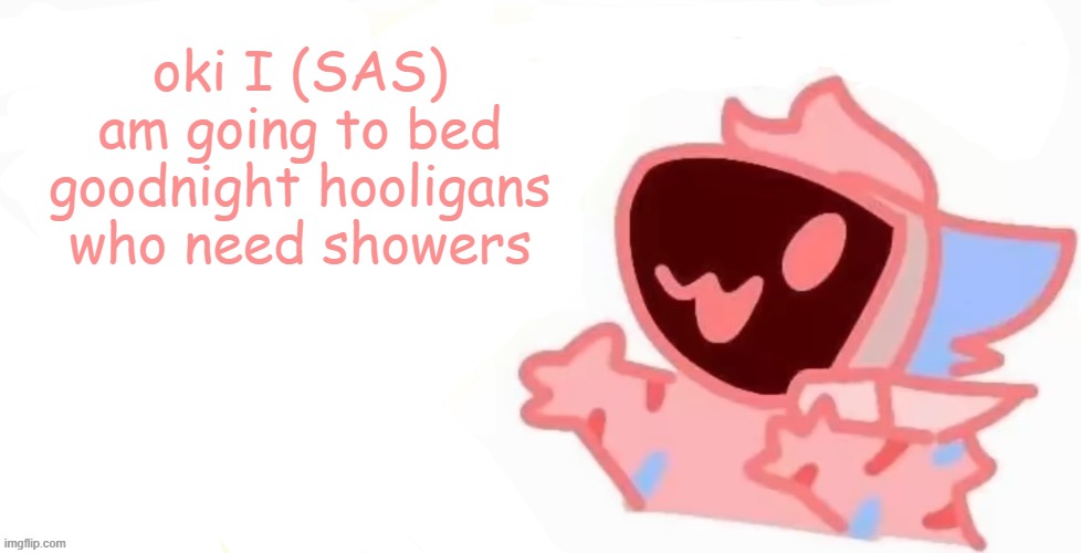 teh x protogen :3 | oki I (SAS) am going to bed
goodnight hooligans who need showers | image tagged in teh x protogen 3 | made w/ Imgflip meme maker