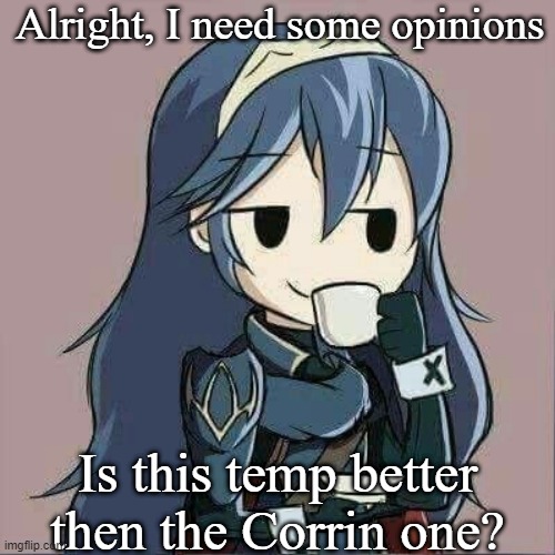 Lucina sipping tea | Alright, I need some opinions; Is this temp better then the Corrin one? | image tagged in lucina sipping tea | made w/ Imgflip meme maker