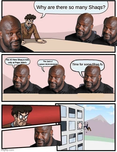 Did I cook? | Why are there so many Shaqs? The All-New Shaq-a-roni, only at Papa John's; The Jack o' Lantern MUAHAHAHA; Time for some Shaq fu | image tagged in memes,boardroom meeting suggestion,shaq | made w/ Imgflip meme maker