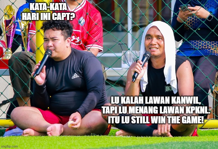 KATA-KATA HARI INI CAPT? LU KALAH LAWAN KANWIL, TAPI LU MENANG LAWAN KPKNL.
ITU LU STILL WIN THE GAME! | image tagged in football | made w/ Imgflip meme maker