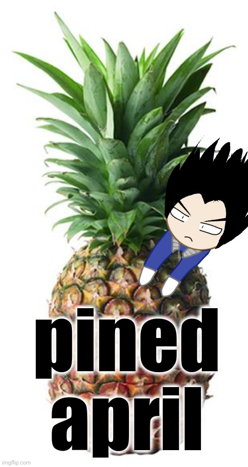 pineapple | pined april | image tagged in pineapple | made w/ Imgflip meme maker