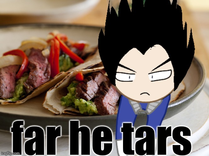 Fajitas  | far he tars | image tagged in fajitas | made w/ Imgflip meme maker