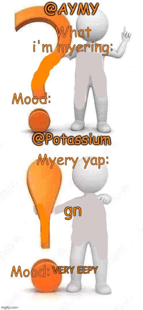 Potassium and AYMY’s UPDATED Myery template | gn; VERY EEPY | image tagged in potassium and aymy s updated myery template | made w/ Imgflip meme maker