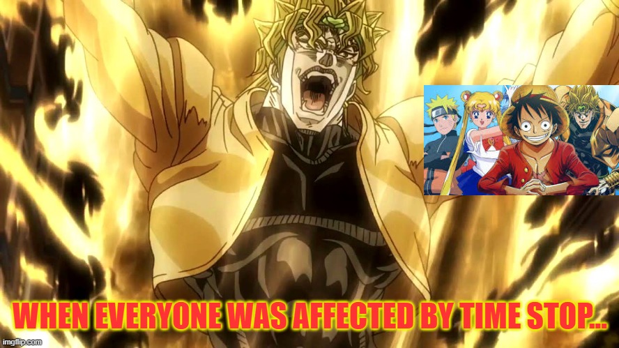 Za Warudo | WHEN EVERYONE WAS AFFECTED BY TIME STOP... | image tagged in za warudo | made w/ Imgflip meme maker