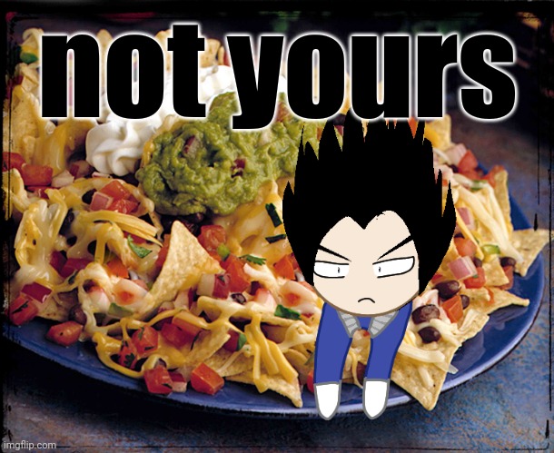 Nacho | not yours | image tagged in nacho | made w/ Imgflip meme maker