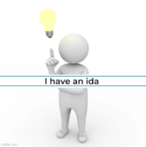 https://imgflip.com/meme/554840458/I-have-an-ida | image tagged in i have an ida | made w/ Imgflip meme maker