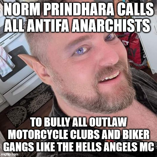 Norm Prindhara calls all Antifa Anarchists to bully all Outlaw Motorcycle Clubs and Biker Gangs like the Hells Angels MC | NORM PRINDHARA CALLS ALL ANTIFA ANARCHISTS; TO BULLY ALL OUTLAW MOTORCYCLE CLUBS AND BIKER GANGS LIKE THE HELLS ANGELS MC | image tagged in norm prindhara,antifa,anarchist,hells angels motorcycle club mc,outlaw motorcycle clubs,outlaw biker gangs | made w/ Imgflip meme maker