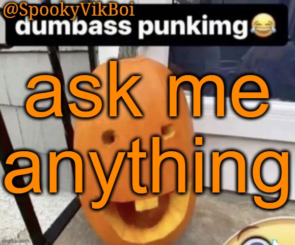 ​ | ask me anything | made w/ Imgflip meme maker