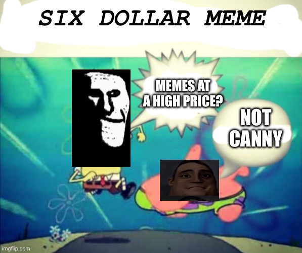 5 dollar footlong but blank | SIX DOLLAR MEME; MEMES AT A HIGH PRICE? NOT CANNY | image tagged in 5 dollar footlong but blank | made w/ Imgflip meme maker