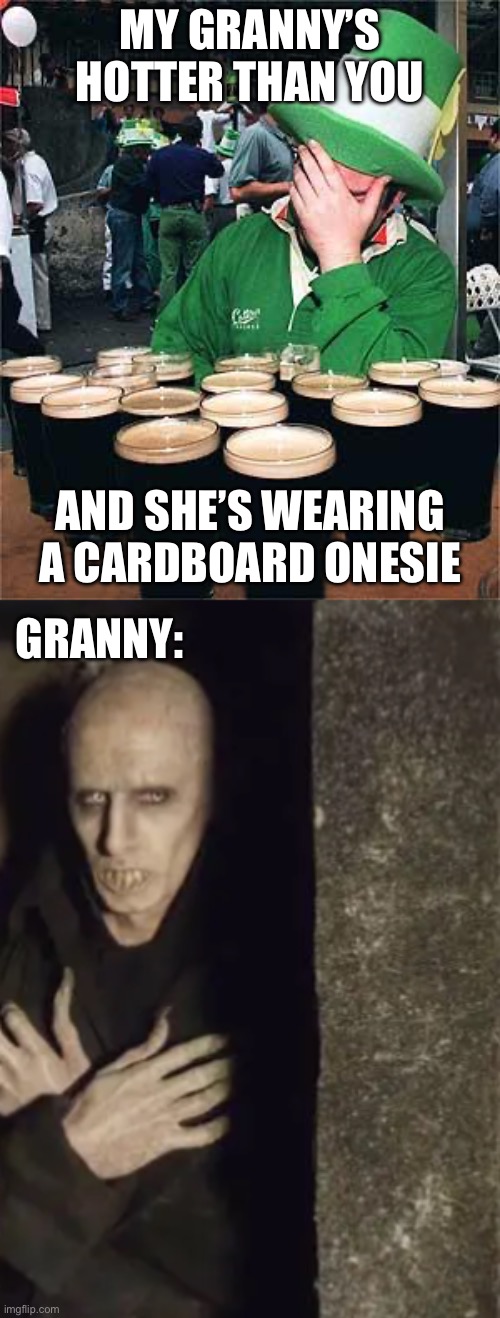 Granny’s hot | MY GRANNY’S HOTTER THAN YOU; AND SHE’S WEARING A CARDBOARD ONESIE; GRANNY: | image tagged in 'full' irish,vampire in coffin,cardboard,onesie | made w/ Imgflip meme maker