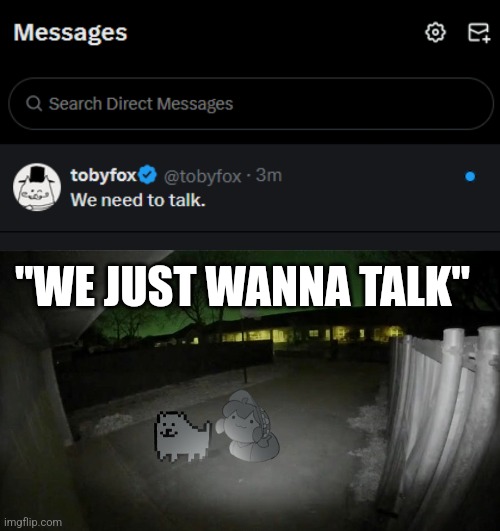 "WE JUST WANNA TALK" | made w/ Imgflip meme maker