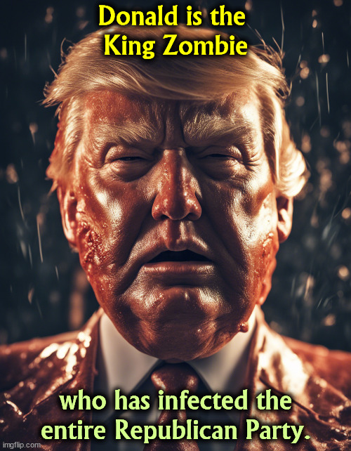 Donald is the 
King Zombie; who has infected the entire Republican Party. | image tagged in trump,zombie,infection,disease | made w/ Imgflip meme maker