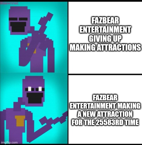 Drake Hotline Bling Meme FNAF EDITION | FAZBEAR ENTERTAINMENT GIVING UP MAKING ATTRACTIONS; FAZBEAR ENTERTAINMENT MAKING A NEW ATTRACTION FOR THE 25583RD TIME | image tagged in drake hotline bling meme fnaf edition | made w/ Imgflip meme maker