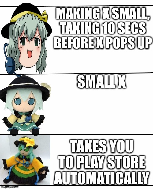 ads: | MAKING X SMALL, TAKING 10 SECS BEFORE X POPS UP; SMALL X; TAKES YOU TO PLAY STORE AUTOMATICALLY | image tagged in best better blurst and maybe first koishi | made w/ Imgflip meme maker