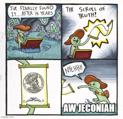 AW JECONIAH | AW JECONIAH | image tagged in memes,the scroll of truth | made w/ Imgflip meme maker