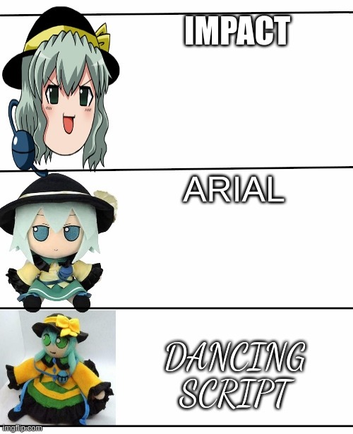 Arial is valid | IMPACT; ARIAL; DANCING SCRIPT | image tagged in best better blurst and maybe first koishi | made w/ Imgflip meme maker