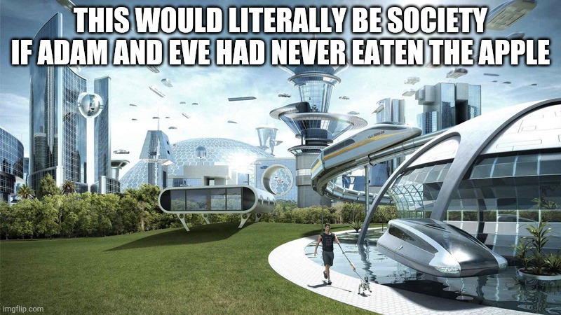 Image title | THIS WOULD LITERALLY BE SOCIETY IF ADAM AND EVE HAD NEVER EATEN THE APPLE | made w/ Imgflip meme maker