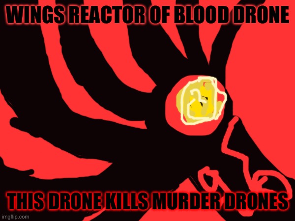 Murder but it’s sleep | WINGS REACTOR OF BLOOD DRONE; THIS DRONE KILLS MURDER DRONES | image tagged in murder drones | made w/ Imgflip meme maker