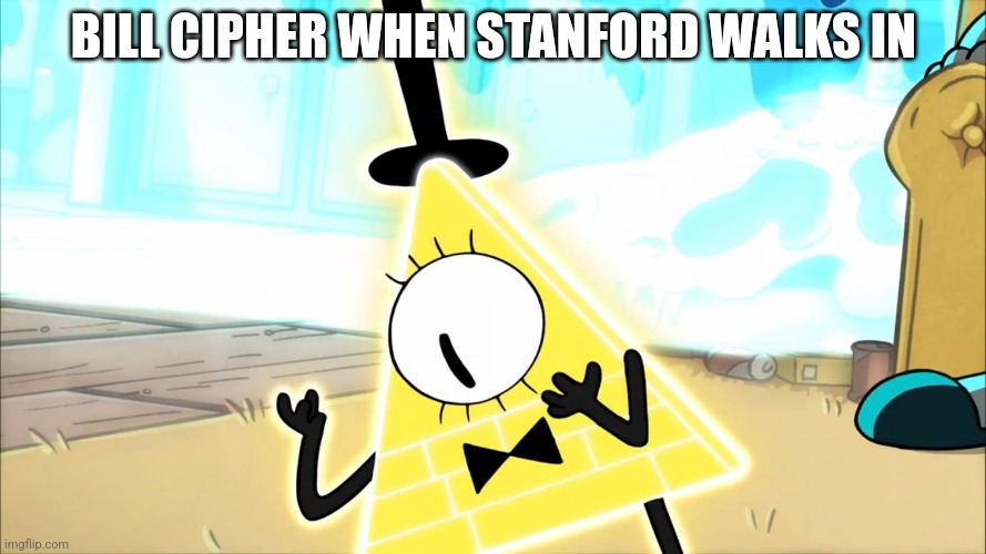 Terrified Bill Cipher | BILL CIPHER WHEN STANFORD WALKS IN | image tagged in terrified bill cipher | made w/ Imgflip meme maker