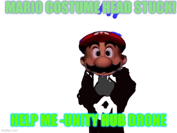 She wanted role play as mario | MARIO COSTUME HEAD STUCK! HELP ME -UNITY HUB DRONE | image tagged in smg4,funnny | made w/ Imgflip meme maker