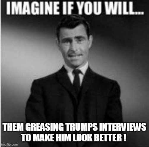 THEM GREASING TRUMPS INTERVIEWS TO MAKE HIM LOOK BETTER ! | made w/ Imgflip meme maker