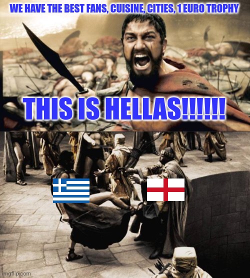 England - Hellas-Greece 1:2 | WE HAVE THE BEST FANS, CUISINE, CITIES, 1 EURO TROPHY; THIS IS HELLAS!!!!!! | image tagged in memes,sparta leonidas,madness - this is sparta,england,greece,soccer | made w/ Imgflip meme maker