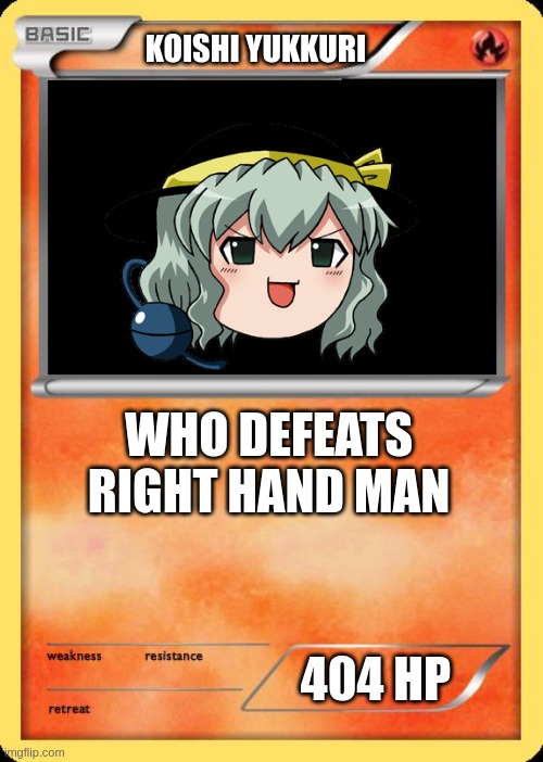 nice. | KOISHI YUKKURI; WHO DEFEATS RIGHT HAND MAN; 404 HP | image tagged in blank pokemon card | made w/ Imgflip meme maker