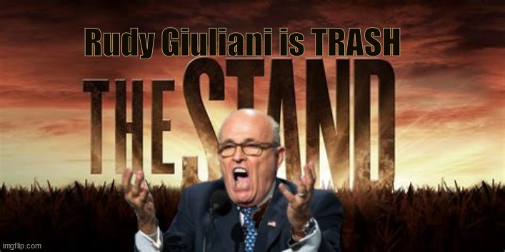 The TRASH | Rudy Giuliani is TRASH | image tagged in the trash,the stand,rudy,steaoen king,rudy giuliani,maga maggot | made w/ Imgflip meme maker