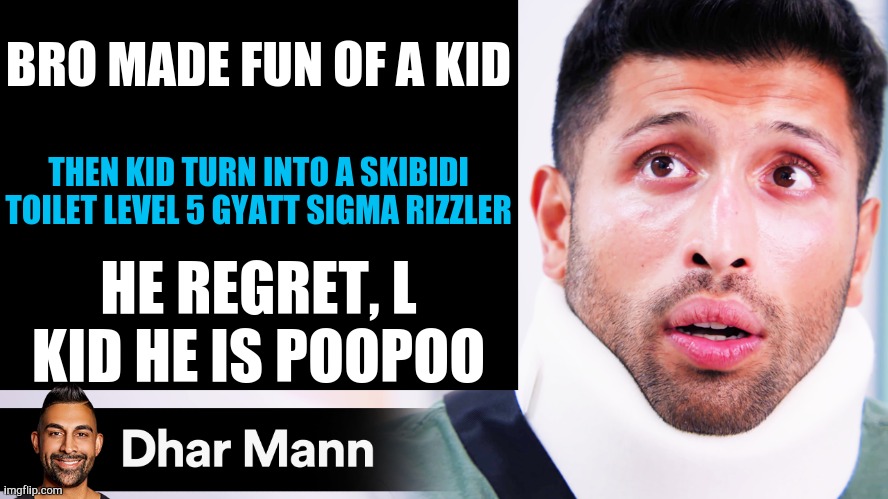 Meme | BRO MADE FUN OF A KID; THEN KID TURN INTO A SKIBIDI TOILET LEVEL 5 GYATT SIGMA RIZZLER; HE REGRET, L KID HE IS POOPOO | image tagged in dhar mann thumbnail maker scammer edition | made w/ Imgflip meme maker