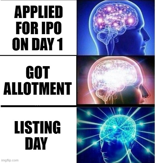 Expanding brain 3 panels | APPLIED FOR IPO ON DAY 1; GOT ALLOTMENT; LISTING DAY | image tagged in expanding brain 3 panels | made w/ Imgflip meme maker