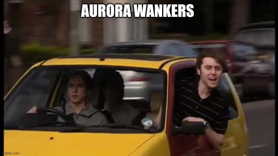 Aurora wankers | AURORA WANKERS | image tagged in x wankers | made w/ Imgflip meme maker