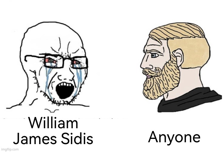 sidis is bad | Anyone; William James Sidis | image tagged in soyboy vs yes chad | made w/ Imgflip meme maker