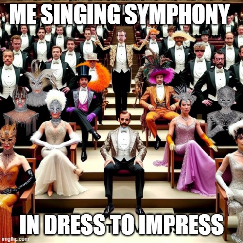 Dti Symphony meme | ME SINGING SYMPHONY; IN DRESS TO IMPRESS | image tagged in me in dress to impress | made w/ Imgflip meme maker