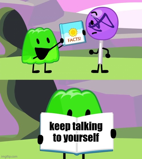 Gelatin's book of facts | keep talking to yourself | image tagged in gelatin's book of facts | made w/ Imgflip meme maker